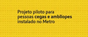 projeto piloto para pessoas cegas e amblíopes instalado no Metro